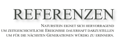 Naturstein eignet sich hervorragend 
um zeitgeschichtliche Ereignisse dauerhaft darzustellen 
um für die nächsten Generationen würdig zu erinnern.


